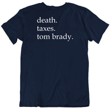 Load image into Gallery viewer, Death Taxes And Tom Brady Life Certainties New England Fan T Shirt - 6462214171