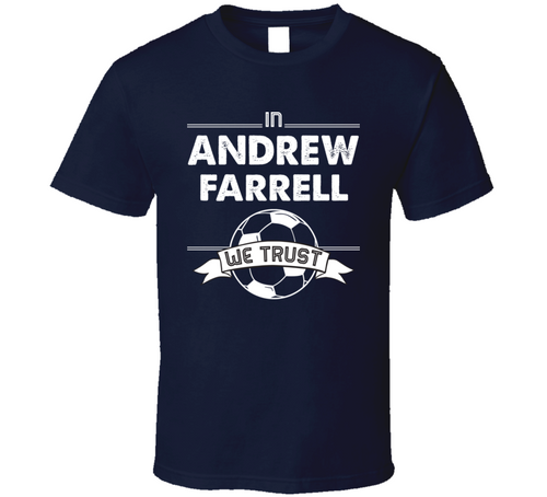 Andrew Farrell We Trust New England Soccer T Shirt - 6979252314