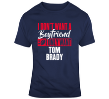 Load image into Gallery viewer, I Dont Want A Boyfriend I Only Want Tom Brady New England Football Fan T Shirt - 7836956805