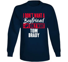 Load image into Gallery viewer, I Dont Want A Boyfriend I Only Want Tom Brady New England Football Fan T Shirt - image_043ef59d-bf18-4884-b6f5-7f5cd36cd08a