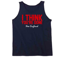 Load image into Gallery viewer, I Think You're Done New England Football T Shirt - image_0ae9b244-e15d-4cda-88e5-1216a85f3662