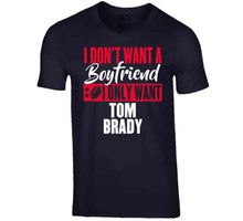 Load image into Gallery viewer, I Dont Want A Boyfriend I Only Want Tom Brady New England Football Fan T Shirt - image_23362293-ec6c-470c-8b8d-4a3049703a09