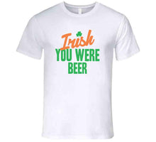 Load image into Gallery viewer, Irish You Were Beer Funny St Patrick's Day T Shirt - image_2bf262bc-0493-47b5-8f17-ff3ddb5124b0