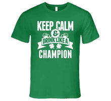 Load image into Gallery viewer, Keep Calm And Drink Like A Champion St Pat's T Shirt - image_5bc76e29-ef4a-4828-8a04-0a5e6b40e9d1