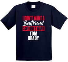 Load image into Gallery viewer, I Dont Want A Boyfriend I Only Want Tom Brady New England Football Fan T Shirt - image_8f2f4be3-f0ed-4ca0-8eab-113236df9662