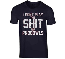 Load image into Gallery viewer, I Don't Play This For Probowls Tom Brady New Football Fan T Shirt - image_b57a9628-206e-4087-a49c-35893124a68e